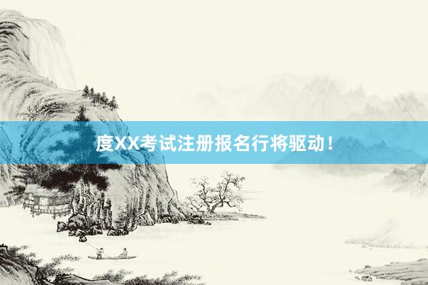 度XX考试注册报名行将驱动！
