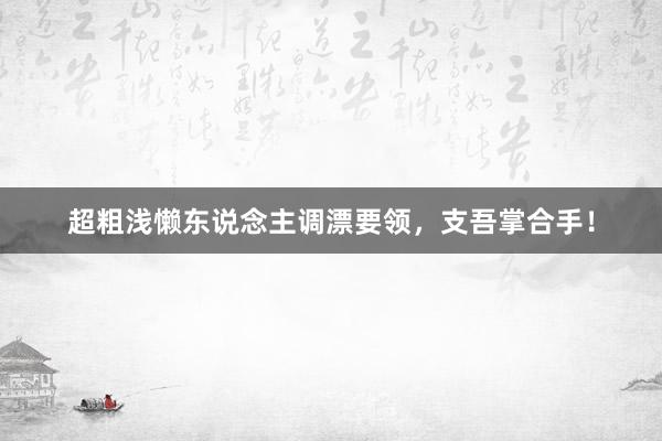 超粗浅懒东说念主调漂要领，支吾掌合手！