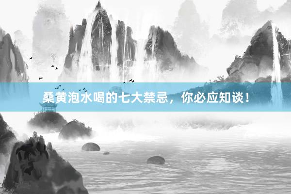 桑黄泡水喝的七大禁忌，你必应知谈！